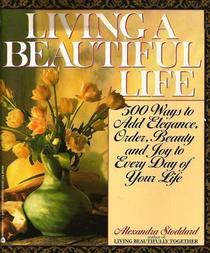 Living a Beautiful Life: 500 Ways to Add Elegance, Order, Beauty and Joy to Every Day of Your Life (Illustrations)