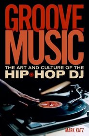 Groove Music: The Art and Culture of the Hip-Hop DJ