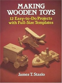 Making Wooden Toys : 12 Easy-to-Do Projects with Full-Size Templates