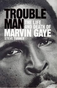 TROUBLE MAN: LIFE AND DEATH OF MARVIN GAYE