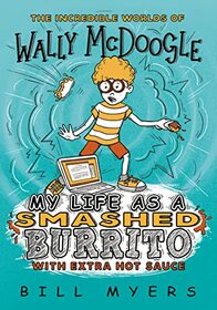 My Life as a Smashed Burrito with Extra Hot Sauce (The Incredible Worlds of Wally McDoogle)