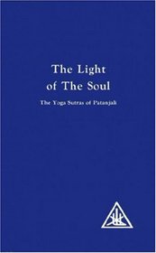 The Light of the Soul, Its Science and Effects: The Yoga Sutras of Patanjali with Commentary by Alice A. Bailey