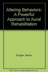 Altering Behaviors: A Powerful Approach to Aural Rehabilitation