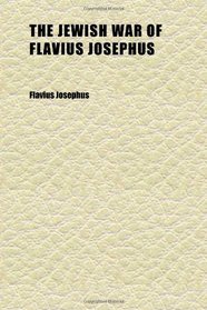 The Jewish War of Flavius Josephus; With His Autobiography