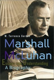 Marshall McLuhan: Escape into Understanding a Biography
