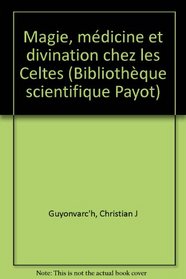 Magie, medecine et divination chez les Celtes (Bibliotheque scientifique Payot) (French Edition)
