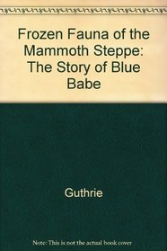 Frozen Fauna of the Mammoth Steppe: The Story of Blue Babe