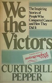 We the Victors: Inspiring Stories of People Who Conquered Cancer and How They Did It