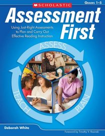 Assessment First: Using Just-Right Assessments to Plan and Carry Out Effective Reading Instruction