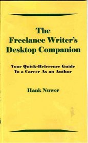 The Freelance Writer's Desktop Companion: Your Quick-Reference Guide to a Career As an Author (How to Write Like an Expert)