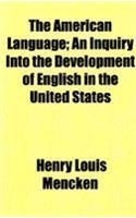 The American Language; An Inquiry Into the Development of English in the United States