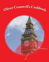 Oliver Cromwell's Cookbook: Cooking In 1658 (Volume 1)