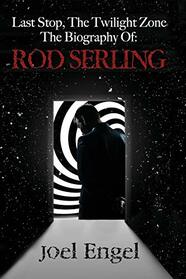 Last Stop, the Twilight Zone: The Biography of Rod Serling