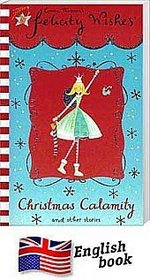 Christmas Calamity and Other Stories (Felicity Wishes)
