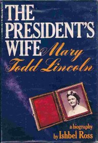 The President's Wife: Mary Todd Lincoln