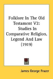 Folklore In The Old Testament V2: Studies In Comparative Religion, Legend And Law (1919)