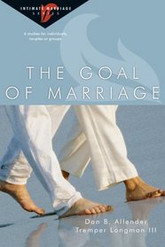 The Goal of Marriage: 6 Studies for Individuals, Couples or Groups (Intimate Marriage)