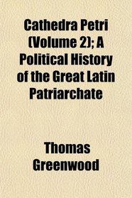 Cathedra Petri (Volume 2); A Political History of the Great Latin Patriarchate