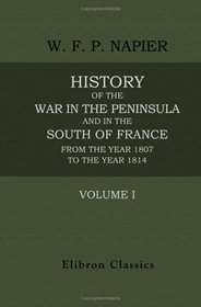 History of the War in the Peninsula and in the South of France, from the Year 1807 to the Year 1814: Volume 1