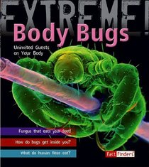 Body Bugs!: Uninvited Guests on Your Body (Fact Finders: Extreme!)