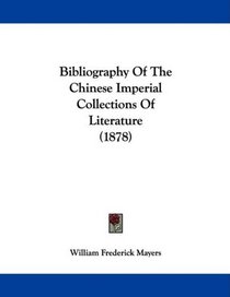 Bibliography Of The Chinese Imperial Collections Of Literature (1878)