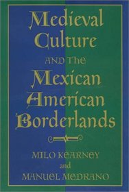 Medieval Culture and the Mexican American Borderlands (Rio Grande/Rio Bravo:  Borderlands Culture and Traditions)