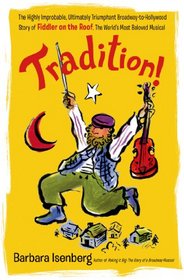 Tradition!: The Highly Improbable, Ultimately Triumphant Broadway-to-Hollywood Story of Fiddler on the Roof, The World's Most Beloved Musical