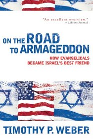 On the Road to Armageddon: How Evangelicals Became Israels Best Friend