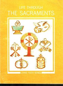 Life Through the Sacraments (Living Faith Series, Book Seven)