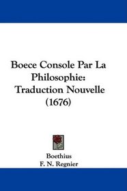 Boece Console Par La Philosophie: Traduction Nouvelle (1676) (French Edition)