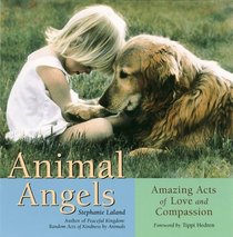 Animal Angels: Amazing Acts of Love and Compassion