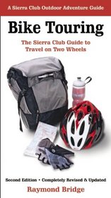 Bike Touring: The Sierra Club Guide to Travel on Two Wheels (Sierra Club Outdoor Adventure Guide)