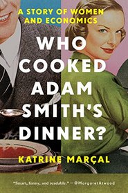 Who Cooked Adam Smith's Dinner?: A Story About Women and Economics