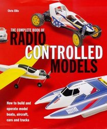 THE COMPLETE BOOK OF RADIO CONTROLLED MODELS: HOW TO BUILD, TUNE AND RACE YOUR OWN MODEL CARS, BOATS AND PLANES