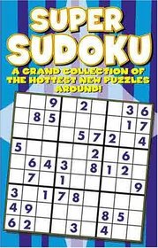 Super Sudoku Puzzle Book (A Grand Collection Of The Hottest New Puzzles Around)