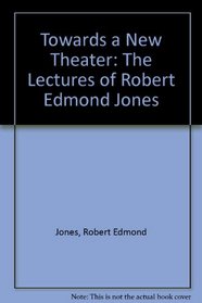 Towards a New Theatre: The Lectures of Robert Edmond Jones
