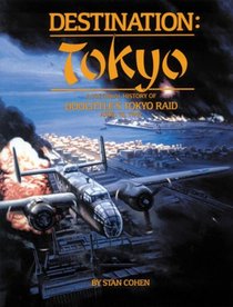 Destination Tokyo: A Pictorial History of Doolittle's Tokyo Raid, April 18, 1942