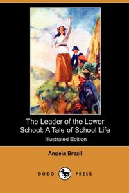 The Leader of the Lower School: A Tale of School Life (Illustrated Edition) (Dodo Press)