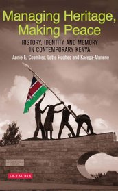 Managing Heritage, Making Peace: History, Identity and Memory in Contemporary Kenya (International Library of African Studies)