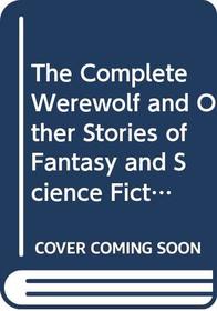 The Complete Werewolf and Other Stories of Fantasy and Science Fiction