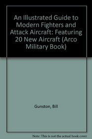 An Illustrated Guide to Modern Fighters and Attack Aircraft: Featuring 20 New Aircraft (Arco Military Book)