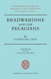 Bradwardine and the Pelagians: A Study of his 'De Causa Dei' and it's Opponents (Cambridge Studies in Medieval Life and Thought: New Series)