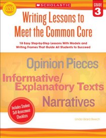 Writing Lessons To Meet the Common Core: Grade 3: 18 Easy Step-by-Step Lessons With Models and Writing Frames That Guide All Students to Succeed