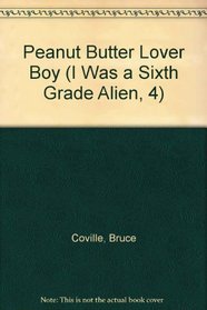 Peanut Butter Lover Boy (I Was a Sixth Grade Alien, 4)