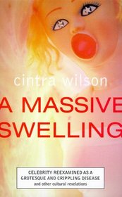 A Massive Swelling:  Celebrity Re-Examined As a Grotesque, Crippling Disease and Other Cultural Revelations