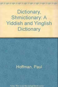 Dictionary, Shmictionary: A Yiddish and Yinglish Dictionary
