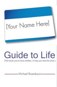 Your Name Here Guide to Life: The book you'd have written, if only you had the time.