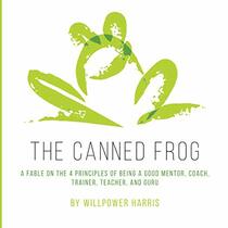 THE CANNED FROG: A fable on the 4 principles of being a good mentor, coach, trainer, teacher and guru