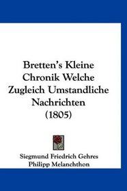 Bretten's Kleine Chronik Welche Zugleich Umstandliche Nachrichten (1805) (German Edition)