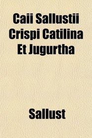 Caii Sallustii Crispi Catilina Et Jugurtha